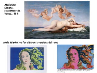 Alexander
 Cabanel,
 Naixement de
 Venus, 1863




Andy Warhol va fer diferents versions del tema
 