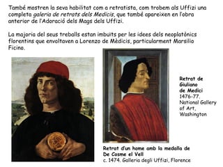 També mostren la seva habilitat com a retratista, com trobem als Uffizi una
completa galeria de retrats dels Medicis, que ...