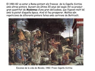 El 1481-82 va estar a Roma pintant els frescos de la Capella Sixtina
amb altres pintors. Durant els últims 20 anys del seg...