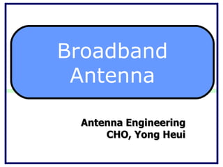 Antenna Engineering CHO, Yong Heui Broadband Antenna 