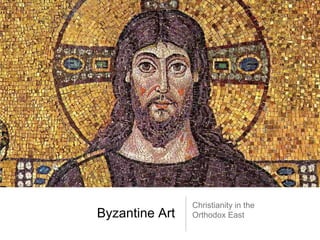Christianity in the
Byzantine Art   Orthodox East
 