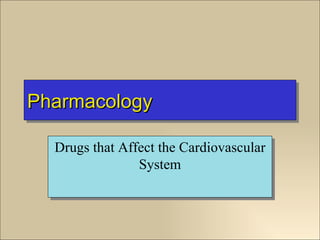 Pharmacology

  Drugs that Affect the Cardiovascular
                System
 