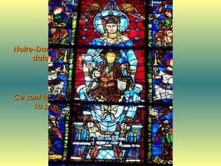 Notre-Dame-de-la-Belle-Verrière,  date de 1180, et 3 lancettes  de la façade ouest dates  entre 1145 et 1155. Ce sont les plus anciens vitraux.  La plupart des vitraux sont  datés entre 1205 et 1240. 