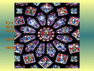 Les Verrières Il y a 184 Verrières. 43 Roses. 141 Lancettes. Superficie totale 2,600 M ² de verre. 158 Verrières furent installées entre 1205 et 1235. 