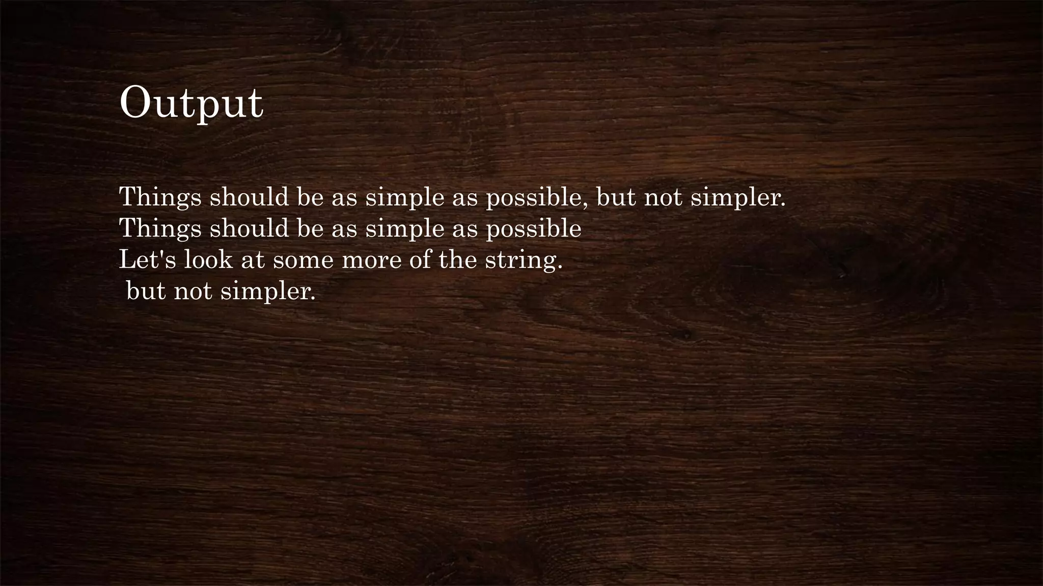 Output
Things should be as simple as possible, but not simpler.
Things should be as simple as possible
Let's look at some more of the string.
but not simpler.
 