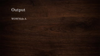 Output
WOW!Side A
 