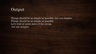 Output
Things should be as simple as possible, but not simpler.
Things should be as simple as possible
Let's look at some more of the string.
but not simpler.
 