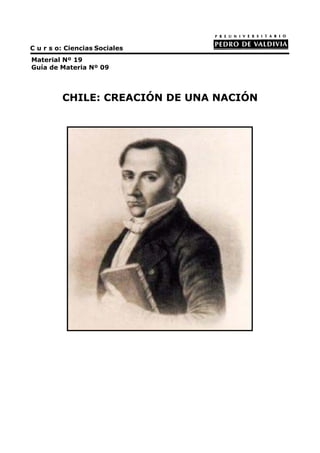 C u r s o: Ciencias Sociales 
Material Nº 19 
Guía de Materia Nº 09 
CHILE: CREACIÓN DE UNA NACIÓN 
 