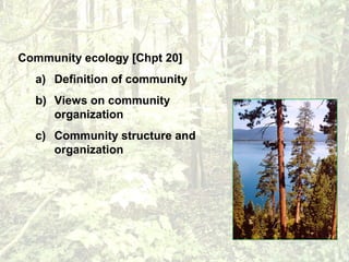 Community ecology [Chpt 20]
a) Definition of community
b) Views on community
organization
c) Community structure and
organization
 