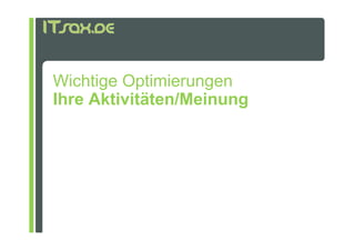 Wichtige Optimierungen
Ihre Aktivitäten/Meinung
 