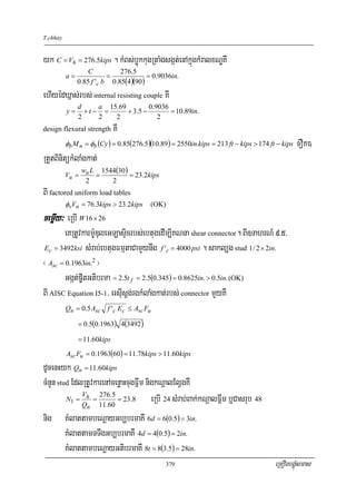 T.chhay


yk C = Vh = 276.5kips . kMBs;bøúkkugRtaMgsgát;enAkñúgkMralxNÐKw
                   C          276.5
          a=              =            = 0.9036in.
               0.85 f 'c b 0.85(4)(90)
ehIyédXñas;rbs; internal resisting couple KW
               d     a 15.69         0.9036
          y=     +t − =      + 3.5 −        = 10.89in.
               2     2   2              2
design flexural strength     KW
          φb M n = φb (Cy ) = 0.85(276.5)(10.89) = 2550in.kips = 213 ft − kips > 174 ft − kips   (OK)
RtYtBinitükMlaMgkat;
              w L 1544(30 )
          Vu = u =          = 23.2kips
               2     2
BI factored uniform load tables
          φvVn = 76.3kips > 23.2kips     (OK)
cemøIy³ eRbI W 16 × 26
       eKRtUvkarm:UDuleGLasÞicrbs;ebtugedIm,IKNna shear connector. BI]TahrN_ 9>5/
Ec = 3492ksi sMrab;ebtugFmμtaCamYynwg f 'c = 4000 psi . sakl,g stud 1 / 2 × 2in.

¬ Asc = 0.1963in.2 ¦
       Ggát;p©itGtibrma = 2.5t f = 2.5(0.345) = 0.8625in. > 0.5in. (OK)
BI AISC Equation I5-1/ ersIusþg;rgkMlaMgkat;rbs; connector mYyKW
          Qn = 0.5 Asc   f 'c Ec ≤ Asc Fu

               = 0.5(0.1963) 4(3492 )

               = 11.60kips
          Asc Fu = 0.1963(60) = 11.78kips > 11.60kips
dUcenHyk Qn = 11.60kips
cMnYn stud EdlRtUvkarenAcenøaHcugFñwm nigkNþalElVgKW
              V
         N1 = h =
                    276.5
              Qn 11.60
                          = 23.8        eRbI 24 sMrab;Bak;kNþalFñwm b¤Casrub 48
nig KMlattambeNþayGb,brmaKW 6d = 6(0.5) = 3in.
         KMlattamTTwgGb,brmaKW 4d = 4(0.5) = 2in.
         KMlattambeNþayGtibrmaKW 8t = 8(3.5) = 28in.
                                               379                                     eRKOgbgÁúMsmas
 
