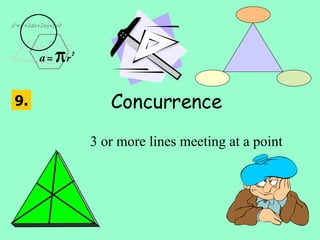 Concurrence 3 or more lines meeting at a point 9. 