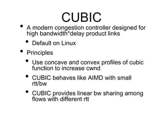 CUBIC
• A modern congestion controller designed for
high bandwidth*delay product links
• Default on Linux
• Principles
• U...