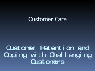 Customer Retention and Coping with Challenging Customers Customer Care 