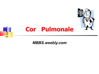Cor  Pulmonale MBBS.weebly.com 