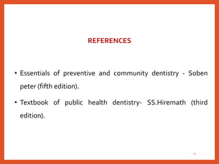 REFERENCES
• Essentials of preventive and community dentistry - Soben
peter (fifth edition).
• Textbook of public health dentistry- SS.Hiremath (third
edition).
24
 