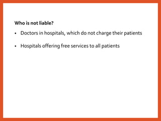 Who is not liable?
• Doctors in hospitals, which do not charge their patients
• Hospitals offering free services to all patients
 