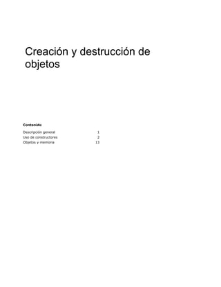 Creación y destrucción de
 objetos




Contenido

Descripción general    1
Uso de constructores    2
Objetos y memoria      13
 
