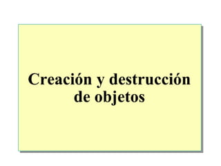 Creación y   destrucción de objetos 