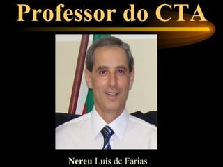 Professor do CTA




    Nereu Luís de Farias
 