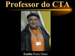 Professor do CTA




    Emílio Porto Diniz
 