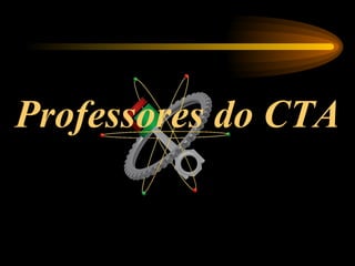 Professores do CTA
 