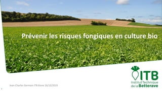 Jean-Charles Germain ITB Aisne 16/12/2019
1
Prévenir les risques fongiques en culture bio
 