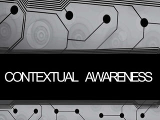 CONTEXTUAL AWARENESS
 