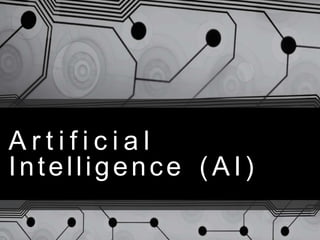 A r t i f i c i a l
Intelligence (AI)
 