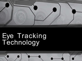 Eye Tracking
Technology
 
