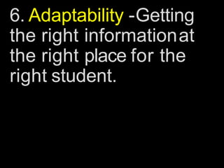 6. Adaptability -Getting
the right informationat
the right place for the
right student.
 