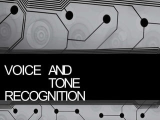 VOICE AND
TONE
RECOGNITION
 