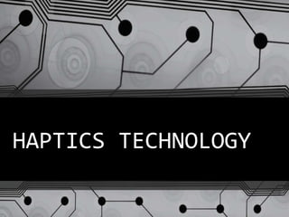 HAPTICS TECHNOLOGY
 