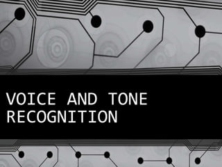 VOICE AND TONE
RECOGNITION
 