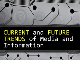 CURRENT and FUTURE
TRENDS of Media and
Information
 
