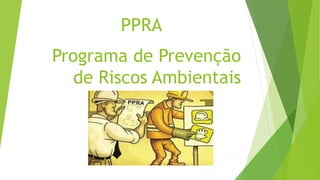 PPRA
Programa de Prevenção
de Riscos Ambientais
 