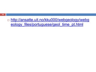 http://ansatte.uit.no/kku000/webgeology/webgeology_files/portuguese/geol_time_pt.html14