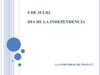 9 DE JULIO DIA DE LA INDEPENDENCIA LA COMUNIDAD, DE FIESTA!!!! 