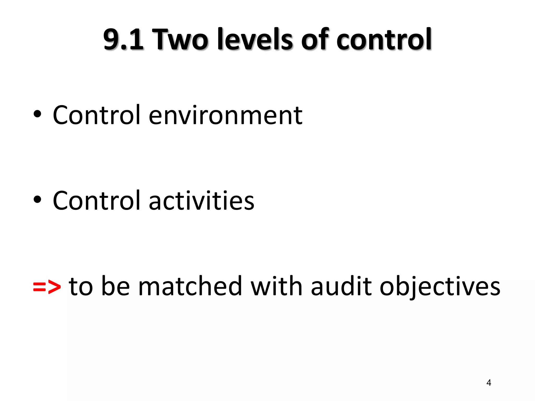 9.1 Two levels of control 
•Control environment 
•Control activities 
=> to be matched with audit objectives 
4  