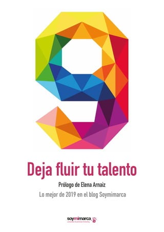 Deja fluir tu talento
Prólogo de Elena Arnaiz
Lo mejor de 2019 en el blog Soymimarca
corporate & personal branding
 