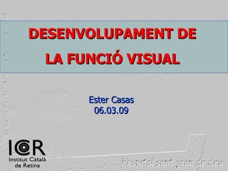 DESENVOLUPAMENT DE LA FUNCIÓ VISUAL Ester Casas 06.03.09 