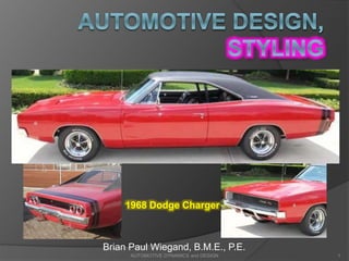 Brian Paul Wiegand, B.M.E., P.E.
1
AUTOMOTIVE DYNAMICS and DESIGN
1968 Dodge Charger
 