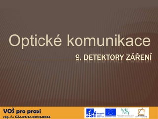 Optické komunikace
                                  9. DETEKTORY ZÁŘENÍ




VOŠ pro praxi
reg. č.: CZ.1.07/2.1.00/32.0044
 
