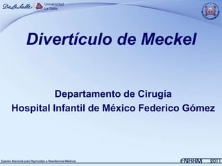 Divertículo de Meckel


          Departamento de Cirugía
Hospital Infantil de México Federico Gómez
 
