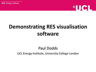 Demonstrating RES visualisation
software
Paul Dodds
UCL Energy Institute, University College London
 