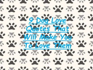 9 Dog Love
Quotes That
Will Make You
To Love Them
 