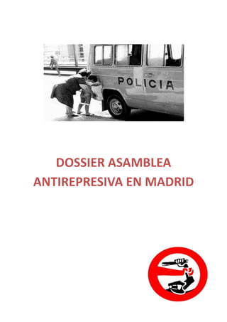 DOSSIER ASAMBLEA
ANTIREPRESIVA EN MADRID
 
