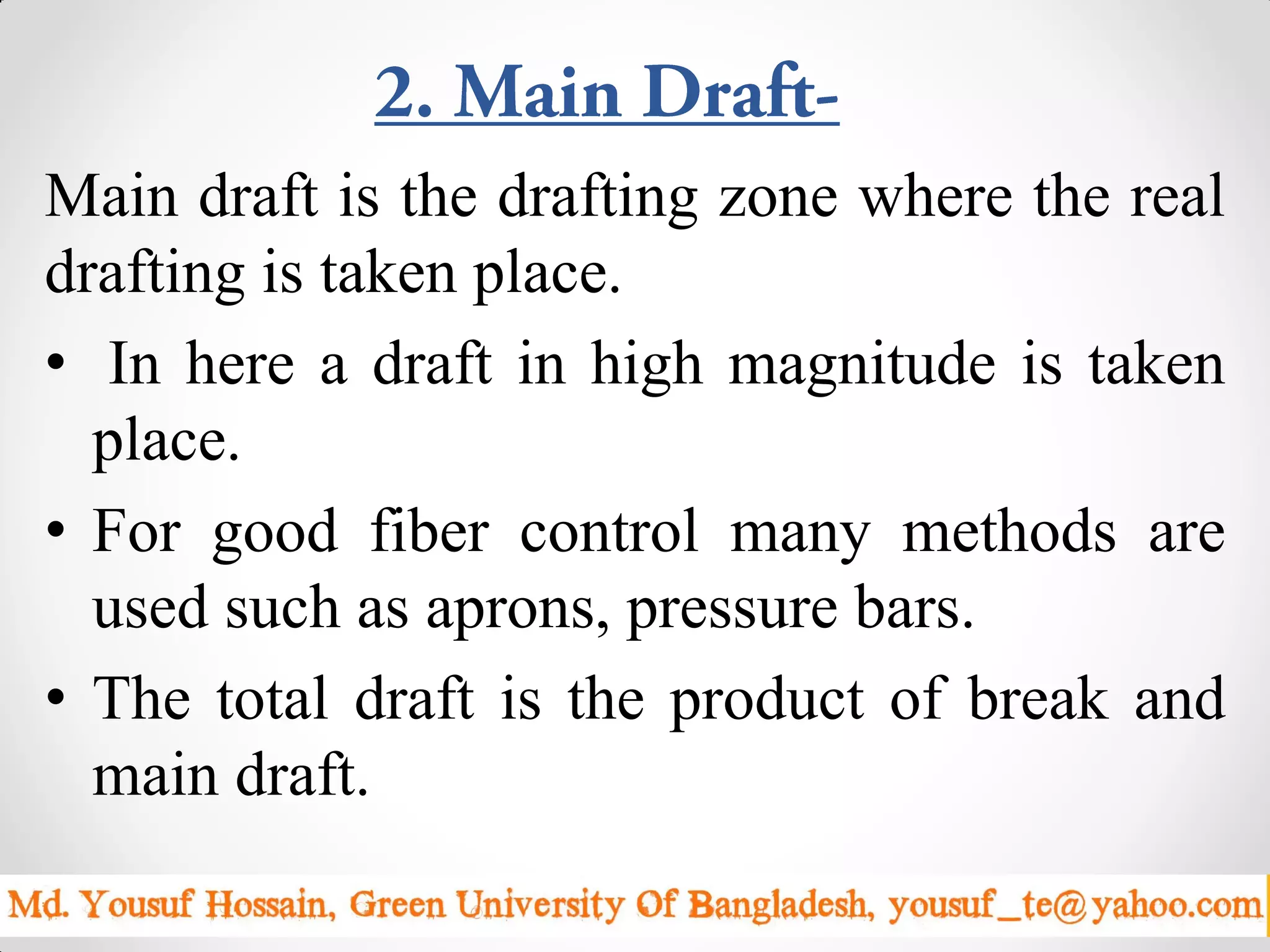 Main draft is the drafting zone where the real
drafting is taken place.
• In here a draft in high magnitude is taken
place.
• For good fiber control many methods are
used such as aprons, pressure bars.
• The total draft is the product of break and
main draft.
Sunday, April 19, 2015 11
 