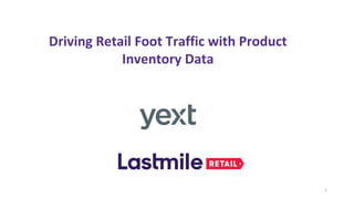 Driving Retail Foot Traffic with Product
Inventory Data
1
 