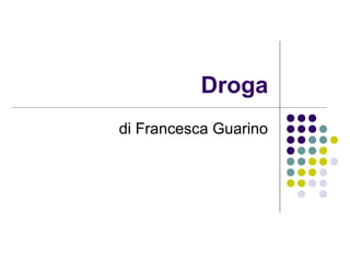 Droga 
di Francesca Guarino 
 